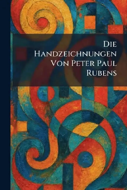 Die Handzeichnungen Von Peter Paul Rubens by Berlin Julius Bard Verlag