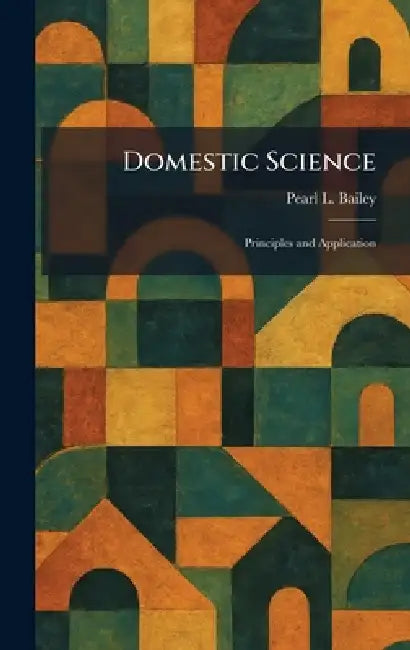 Domestic Science: Principles and Application by Pearl L. Bailey