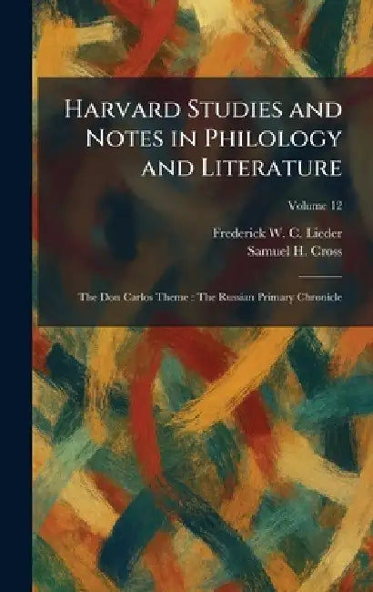 Harvard Studies and Notes in Philology and Literature: The Don Carlos Theme: The Russian Primary Chronicle by Frederick W. C. Lieder, Samuel H. Cross