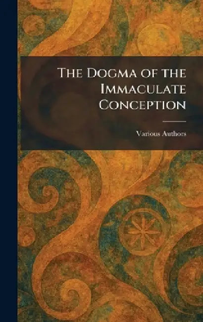 The Dogma of the Immaculate Conception by Various