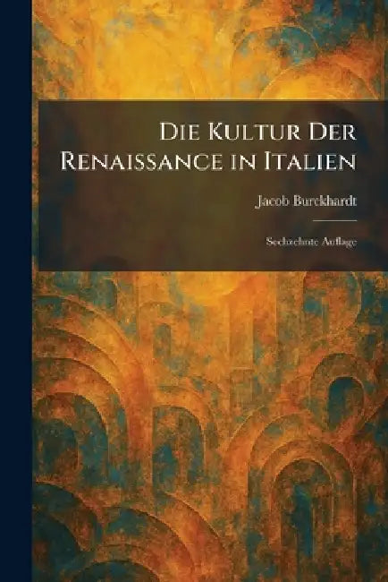 Die Kultur Der Renaissance in Italien: Sechzehnte Auflage by Jacob Burckhardt