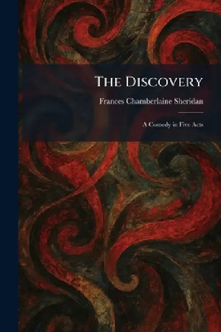 The Discovery: A Comedy in Five Acts by Frances Chamberlaine Sheridan