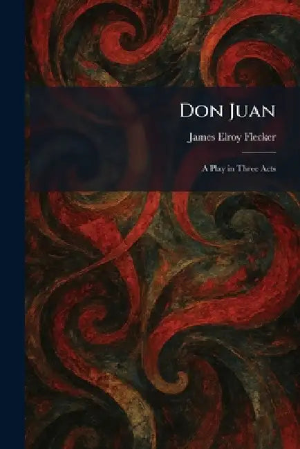 Don Juan: A Play in Three Acts by James Elroy Flecker