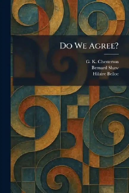 Do We Agree? by G. K. Chesterton, Bernard Shaw, Hilaire Belloc