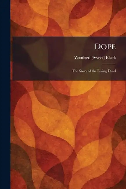 Dope: The Story of the Living Dead by Winifred (Sweet) Black
