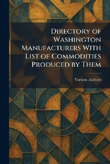 Directory of Washington Manufacturers With List of Commodities Produced by Them by The Manufacturers Association of Wash