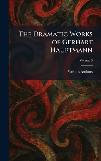 The Dramatic Works of Gerhart Hauptmann by Various