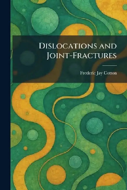 Dislocations and Joint-Fractures by Frederic Jay Cotton