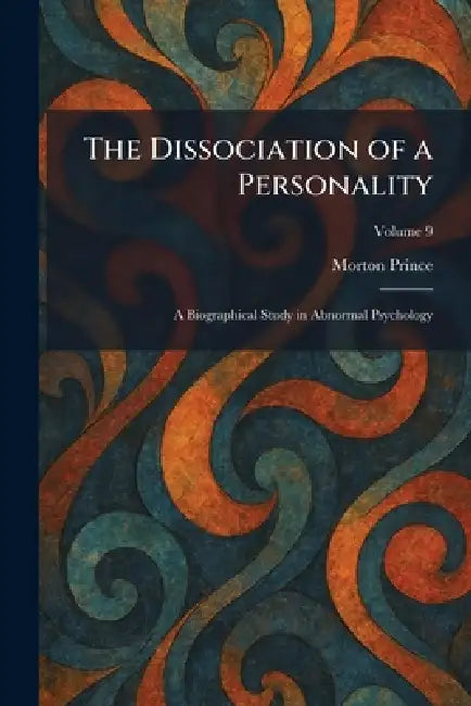 The Dissociation of a Personality: A Biographical Study in Abnormal Psychology by Morton Prince