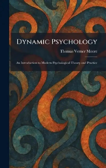 Dynamic Psychology: An Introduction to Modern Psychological Theory and Practice by Thomas Verner Moore