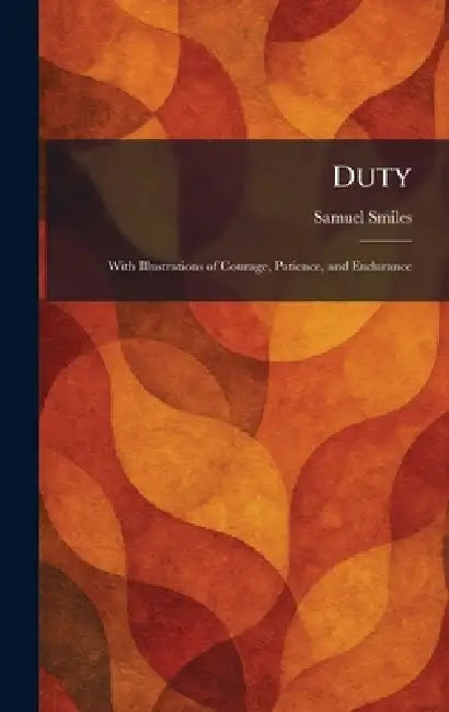 Duty: With Illustrations of Courage, Patience, and Endurance by Samuel Smiles