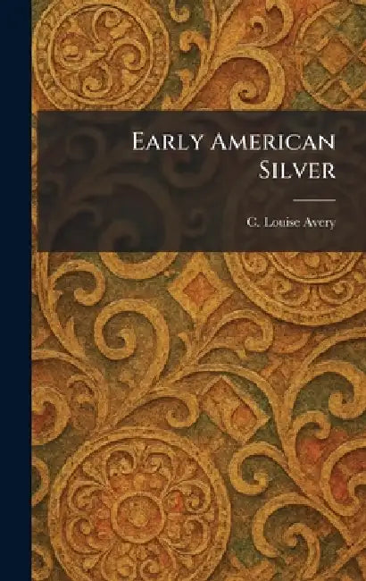 Early American Silver by C. Louise Avery