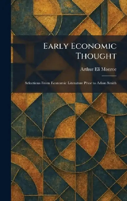 Early Economic Thought: Selections From Economic Literature Prior to Adam Smith by Arthur Eli Monroe