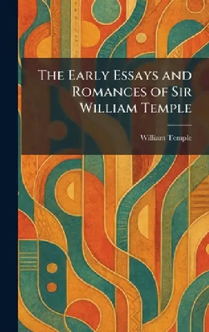 The Early Essays and Romances of Sir William Temple by William Temple