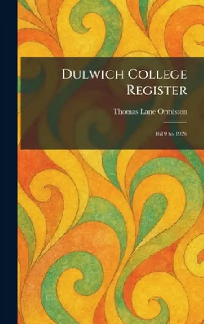 Dulwich College Register: 1619 to 1926 by Thomas Lane Ormiston