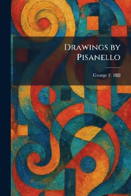 Drawings by Pisanello by George F. Hill