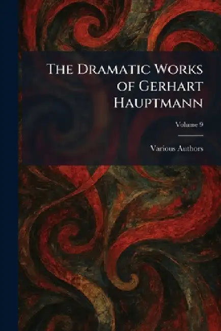The Dramatic Works of Gerhart Hauptmann by Various