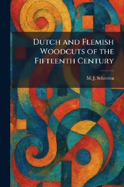 Dutch and Flemish Woodcuts of the Fifteenth Century by M. J. Schretlen
