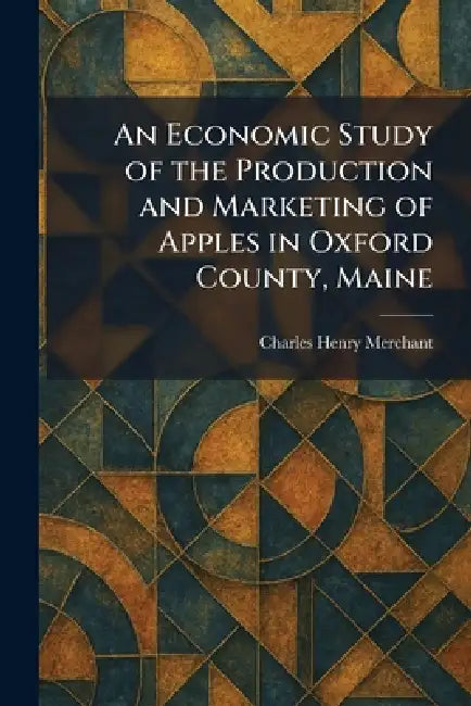 An Economic Study of the Production and Marketing of Apples in Oxford County, Maine by Charles Henry Merchant