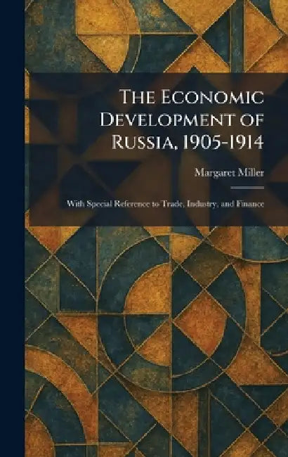The Economic Development of Russia, 1905-1914: With Special Reference to Trade, Industry, and Finance by Margaret Miller