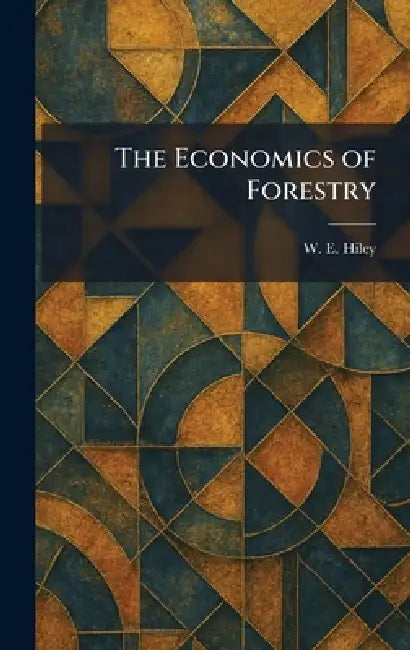 The Economics of Forestry by W. E. Hiley
