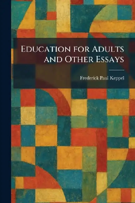 Education for Adults and Other Essays by Frederick Paul Keppel