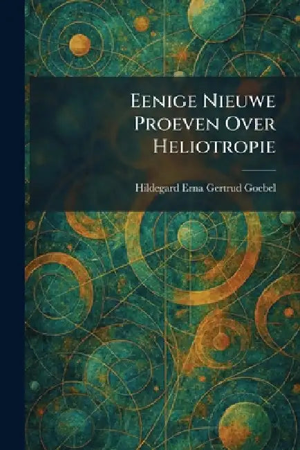 Eenige Nieuwe Proeven Over Heliotropie by Hildegard Erna Gertrud Goebel