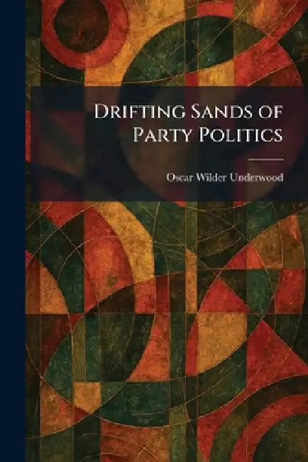 Drifting Sands of Party Politics by Oscar Wilder Underwood