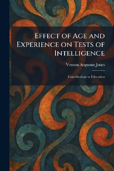 Effect of Age and Experience on Tests of Intelligence: Contributions to Education by Vernon Augustus Jones