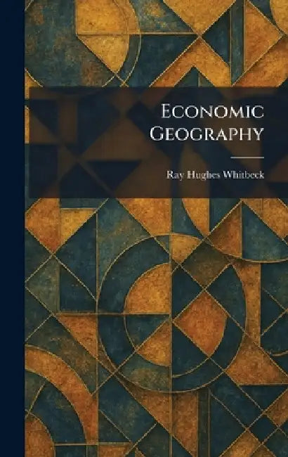 Economic Geography by Ray Hughes Whitbeck