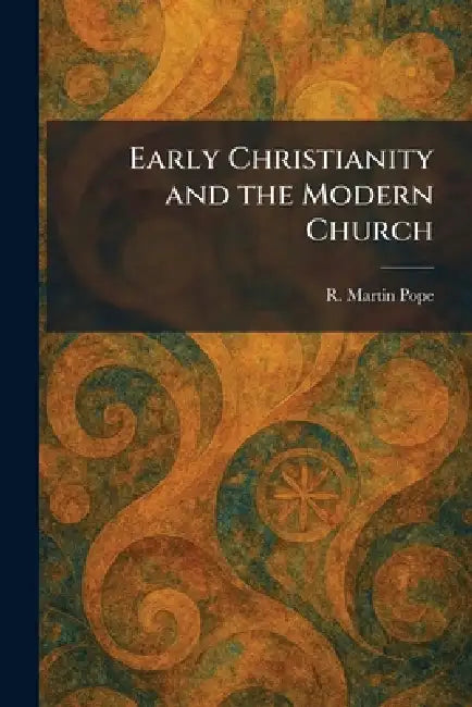 Early Christianity and the Modern Church by R. Martin Pope