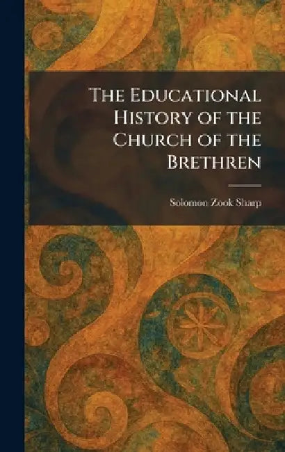 The Educational History of the Church of the Brethren by Solomon Zook Sharp