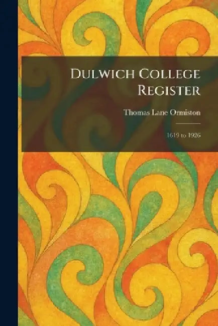 Dulwich College Register: 1619 to 1926 by Thomas Lane Ormiston