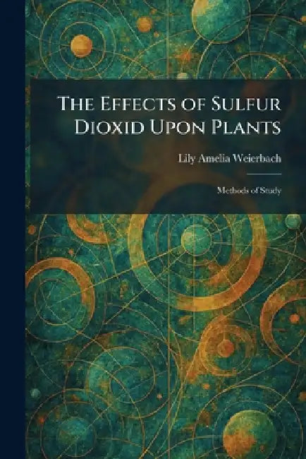 The Effects of Sulfur Dioxid Upon Plants: Methods of Study by Lily Amelia Weierbach