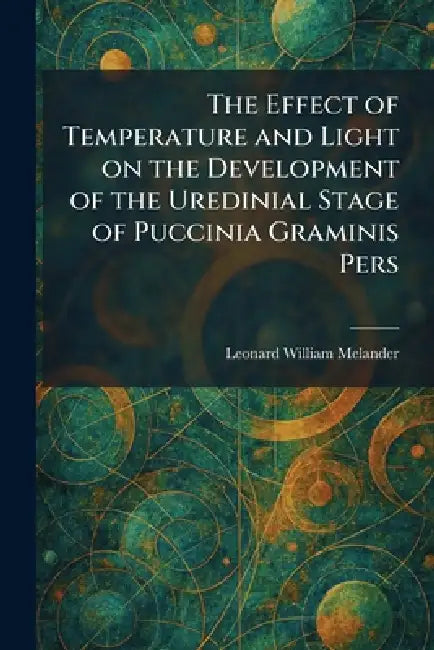 The Effect of Temperature and Light on the Development of the Uredinial Stage of Puccinia Graminis Pers by Leonard William Melander