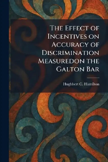 The Effect of Incentives on Accuracy of Discrimination Measuredon the Galton Bar by Hughbert C. Hamilton