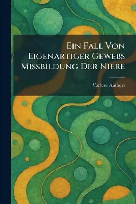 Ein Fall von eigenartiger Gewebs miÃbildung der Niere by Various