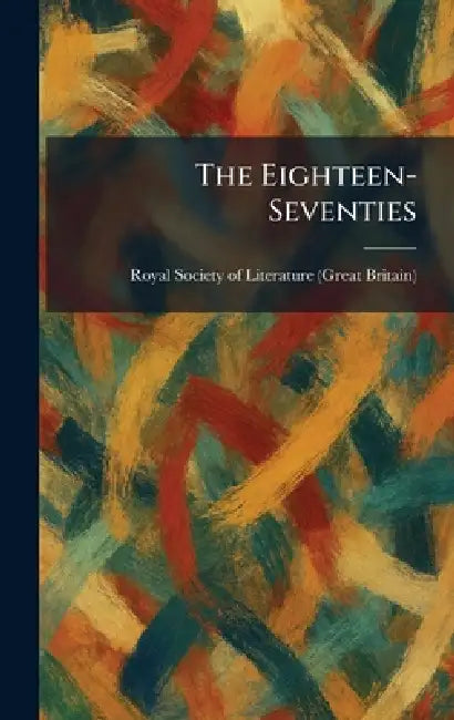 The Eighteen-Seventies by Royal Society of Literature (Great Br