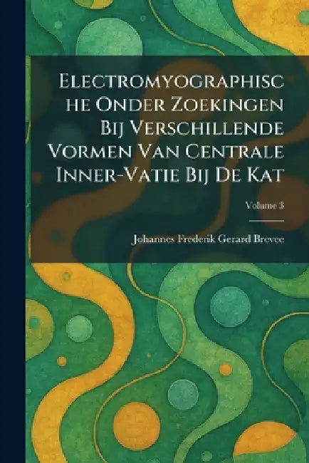 Electromyographische Onder Zoekingen Bij Verschillende Vormen Van Centrale Inner-Vatie Bij De Kat by Johannes Frederik Gerard Brevee