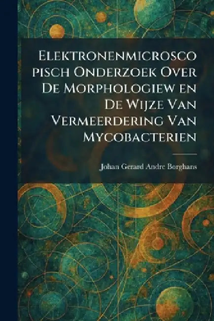 Elektronenmicroscopisch Onderzoek Over De Morphologiew en De Wijze Van Vermeerdering Van Mycobacterien by Johan Gerard Andre Borghans
