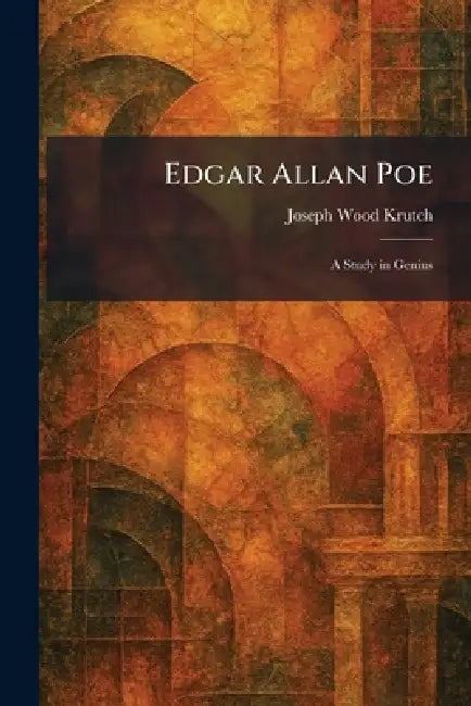 Edgar Allan Poe: A Study in Genius by Joseph Wood Krutch