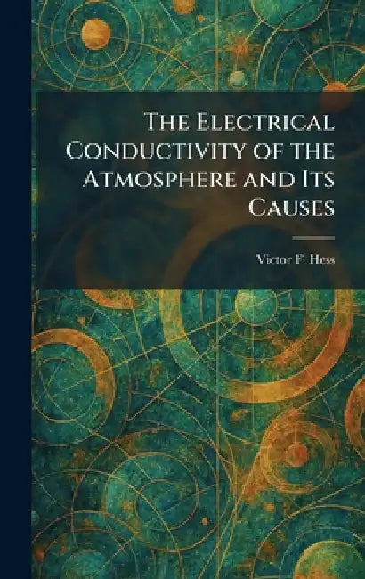 The Electrical Conductivity of the Atmosphere and Its Causes by Victor F. Hess