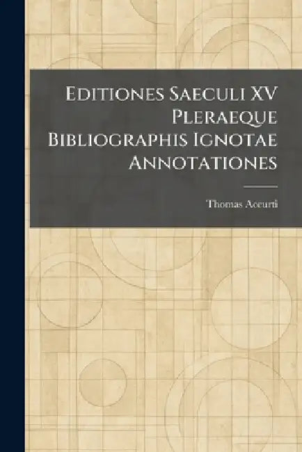 Editiones Saeculi XV Pleraeque Bibliographis Ignotae Annotationes by Thomas Accurti