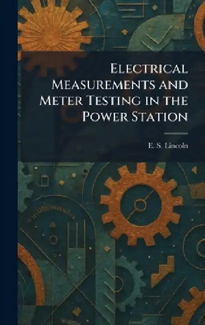 Electrical Measurements and Meter Testing in the Power Station by E. S. Lincoln