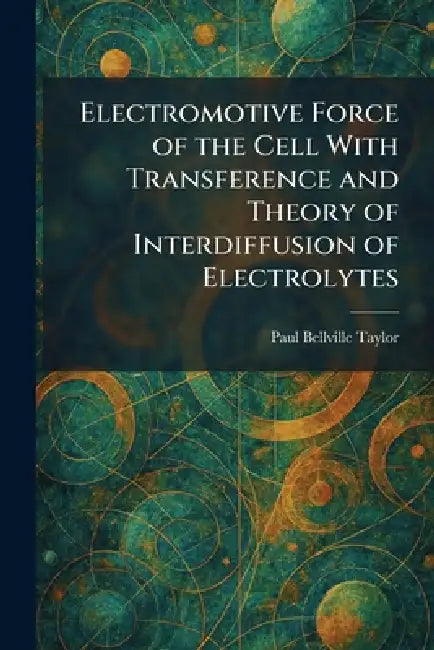 Electromotive Force of the Cell With Transference and Theory of Interdiffusion of Electrolytes by Paul Bellville Taylor