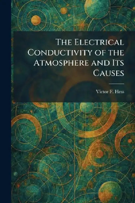 The Electrical Conductivity of the Atmosphere and Its Causes by Victor F. Hess