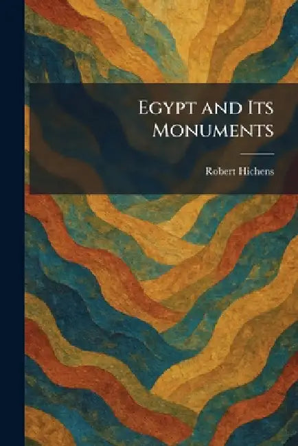 Egypt and Its Monuments by Robert Hichens