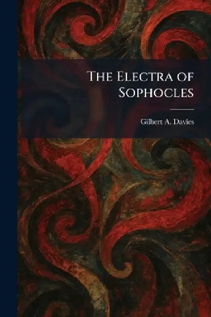 The Electra of Sophocles by Gilbert A. Davies