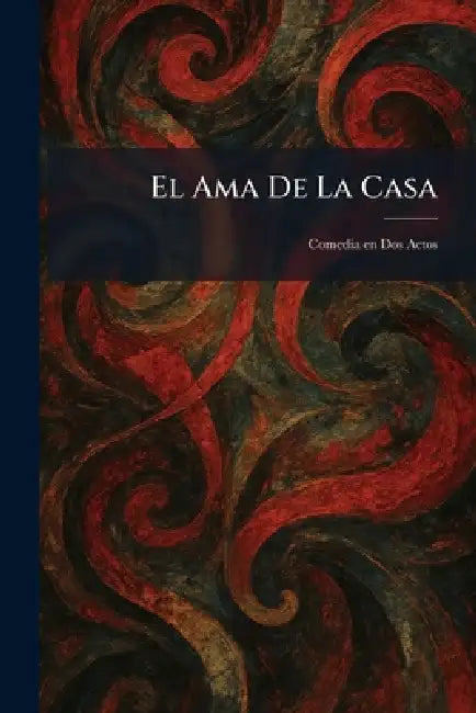 El Ama De La Casa: Comedia en Dos Actos by Benj H Sanborn & Co