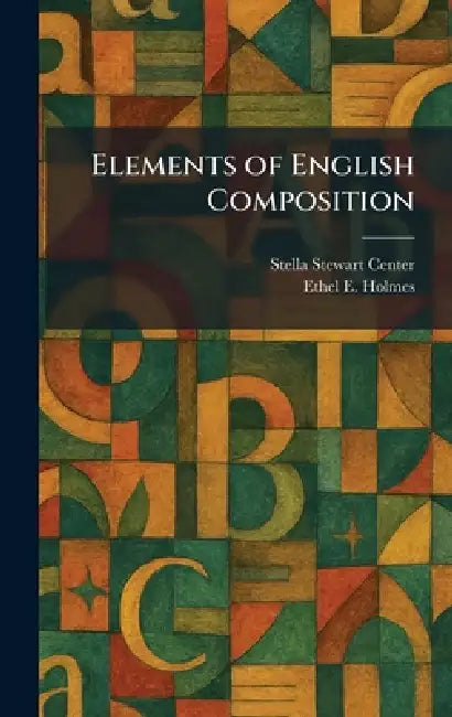 Elements of English Composition by Stella Stewart Center, Ethel E. Holmes